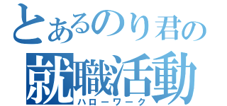 とあるのり君の就職活動（ハローワーク）