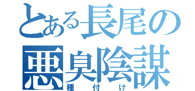 とある長尾の悪臭陰謀（種付け）