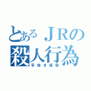 とあるＪＲの殺人行為（手抜き保安）