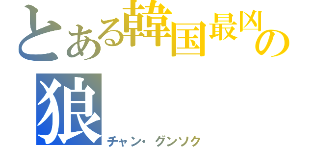 とある韓国最凶の狼（チャン・グンソク）