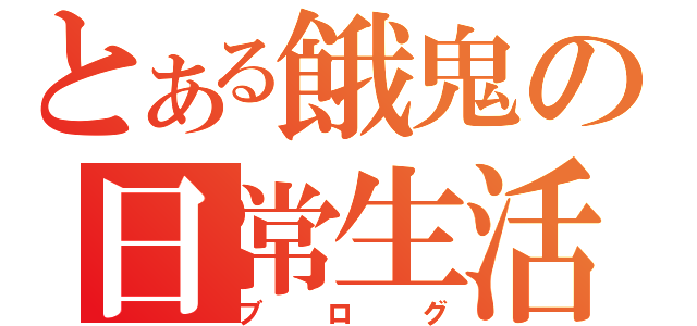 とある餓鬼の日常生活（ブログ）