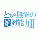 とある無能の絶対能力者Ⅱ（ＬＥＶＥＬ ０ ＯＦ ＬＥＶＥＬ ６）