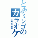 とあるミンゴのカラオケ大会（１８時より開催）