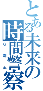 とある未来の時間警察（Ｇ電王）