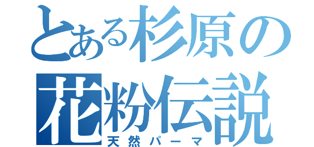 とある杉原の花粉伝説（天然パーマ）