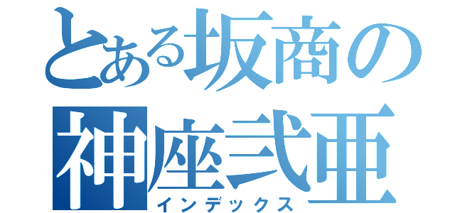 とある坂商の神座弐亜（インデックス）