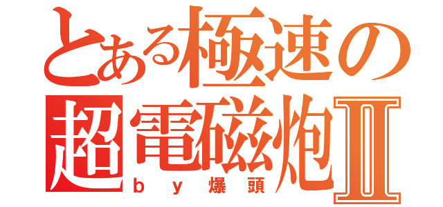 とある極速の超電磁炮Ⅱ（ｂｙ爆頭）