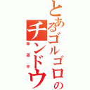 とあるゴルゴロのチンドウチュウ（珍道中）