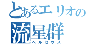 とあるエリオの流星群（ペルセウス）