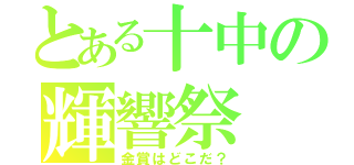 とある十中の輝響祭（金賞はどこだ？）