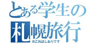 とある学生の札幌旅行（※これはしおりです）