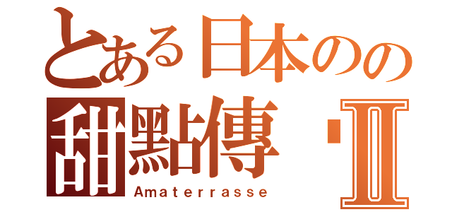 とある日本のの甜點傳說Ⅱ（Ａｍａｔｅｒｒａｓｓｅ）