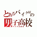 とあるバイク好きの男子高校生（バイク大好き）