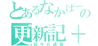 とあるなかぱーの更新記＋（日々の過程）