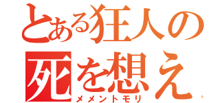 とある狂人の死を想え（メメントモリ）