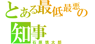 とある最低最悪の知事（石原慎太郎）