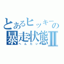 とあるヒッキーの暴走状態Ⅱ（へんたい）