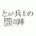 とある兵士の超奇跡（マグレ）