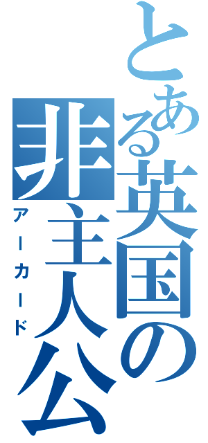 とある英国の非主人公（アーカード）