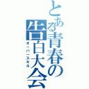 とある青春の告白大会（オ－バ－スキル）