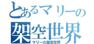 とあるマリーの架空世界（マリーの架空世界）