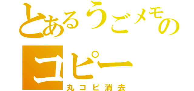 とあるうごメモのコピー（丸コピ消去）