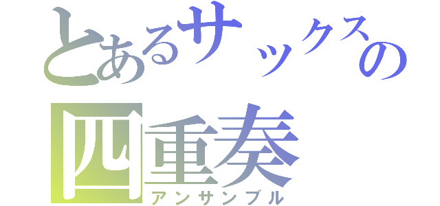 とあるサックスの四重奏（アンサンブル）