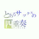 とあるサックスの四重奏（アンサンブル）