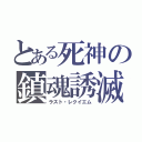 とある死神の鎮魂誘滅（ラスト・レクイエム）