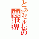 とあるゼル伝の裏世界（～ガノン城編～）