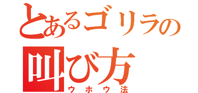 とあるゴリラの叫び方（ウホウ法）