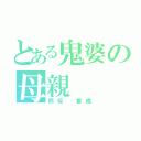 とある鬼婆の母親（熊坂 香織）