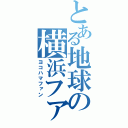 とある地球の横浜ファン（ヨコハマファン）