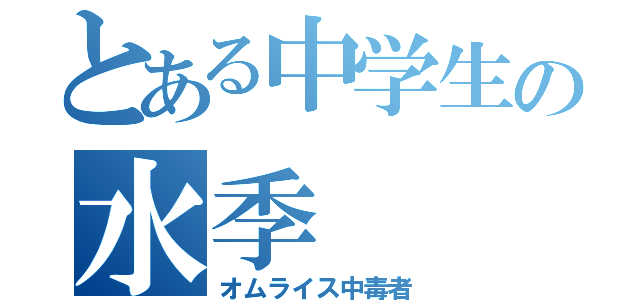 とある中学生の水季（オムライス中毒者）