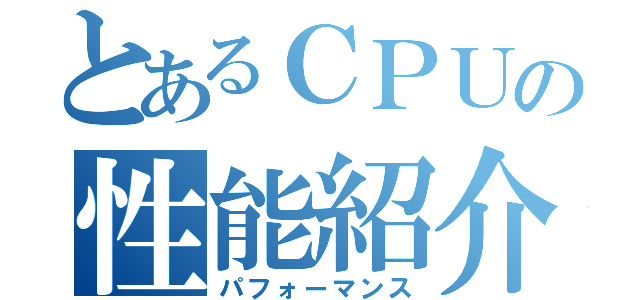 とあるＣＰＵの性能紹介（パフォーマンス）