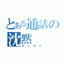 とある通話の沈黙（チンモク）