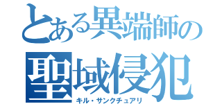 とある異端師の聖域侵犯（キル・サンクチュアリ）