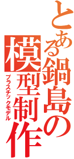 とある鍋島の模型制作（プラスチックモデル）