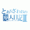 とあるざわおの廃人日記Ⅱ（インデックス）