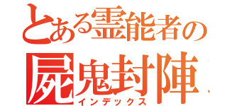 とある霊能者の屍鬼封陣（インデックス）