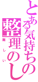 とある気持ちの整理のし直し（難しい）