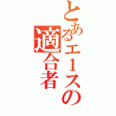 とあるエ１スの適合者（）