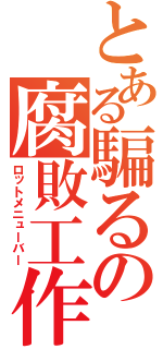 とある騙るの腐敗工作（ロットメニューバー）