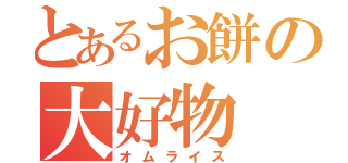 とあるお餅の大好物（オムライス）