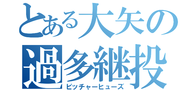 とある大矢の過多継投（ピッチャーヒューズ）