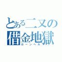 とある二又の借金地獄（ローンヘル）