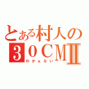 とある村人の３０ＣＭⅡ（わかぁない）