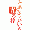 とあるさっぴいの光る棒（）