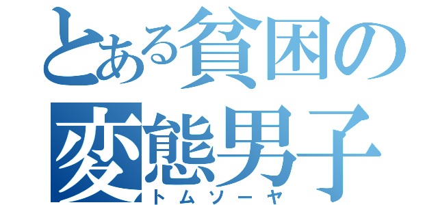 とある貧困の変態男子（トムソーヤ）