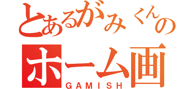 とあるがみくんのホーム画（ＧＡＭＩＳＨ）